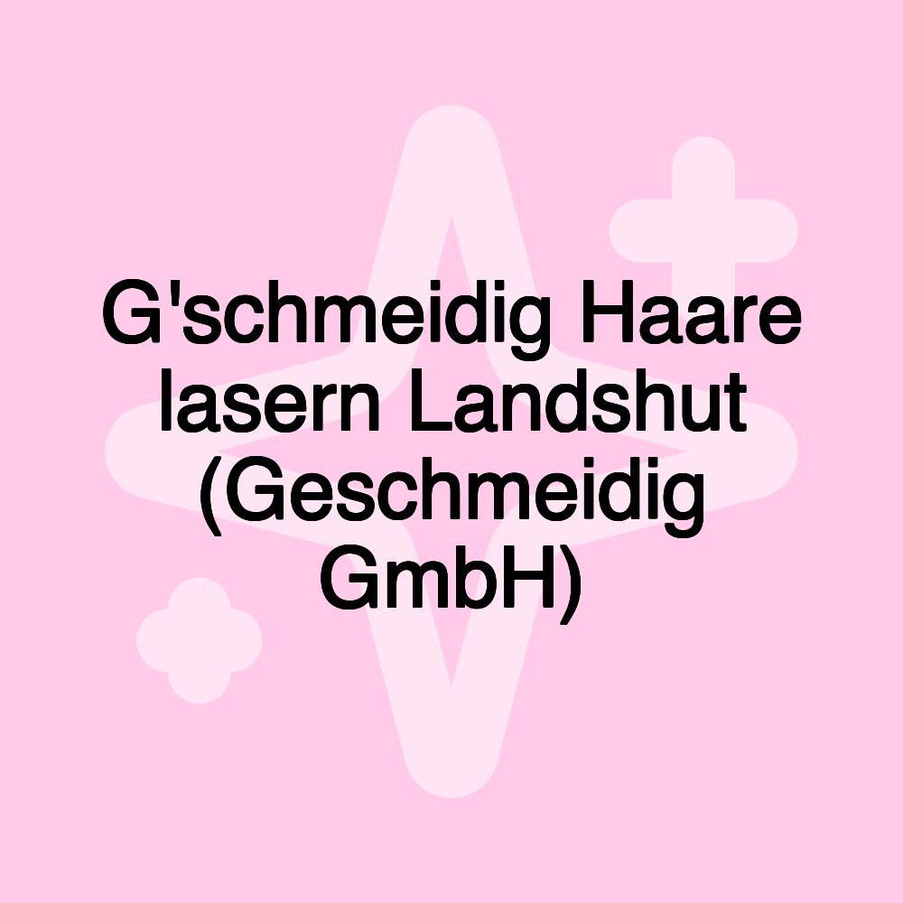 G'schmeidig Haare lasern Landshut (Geschmeidig GmbH)