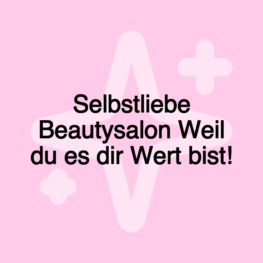 Selbstliebe Beautysalon Weil du es dir Wert bist!