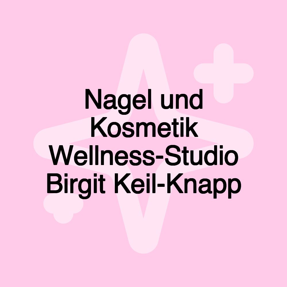 Nagel und Kosmetik Wellness-Studio Birgit Keil-Knapp