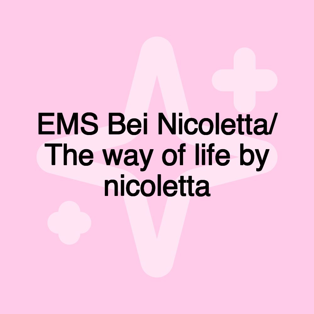 EMS Bei Nicoletta/ The way of life by nicoletta