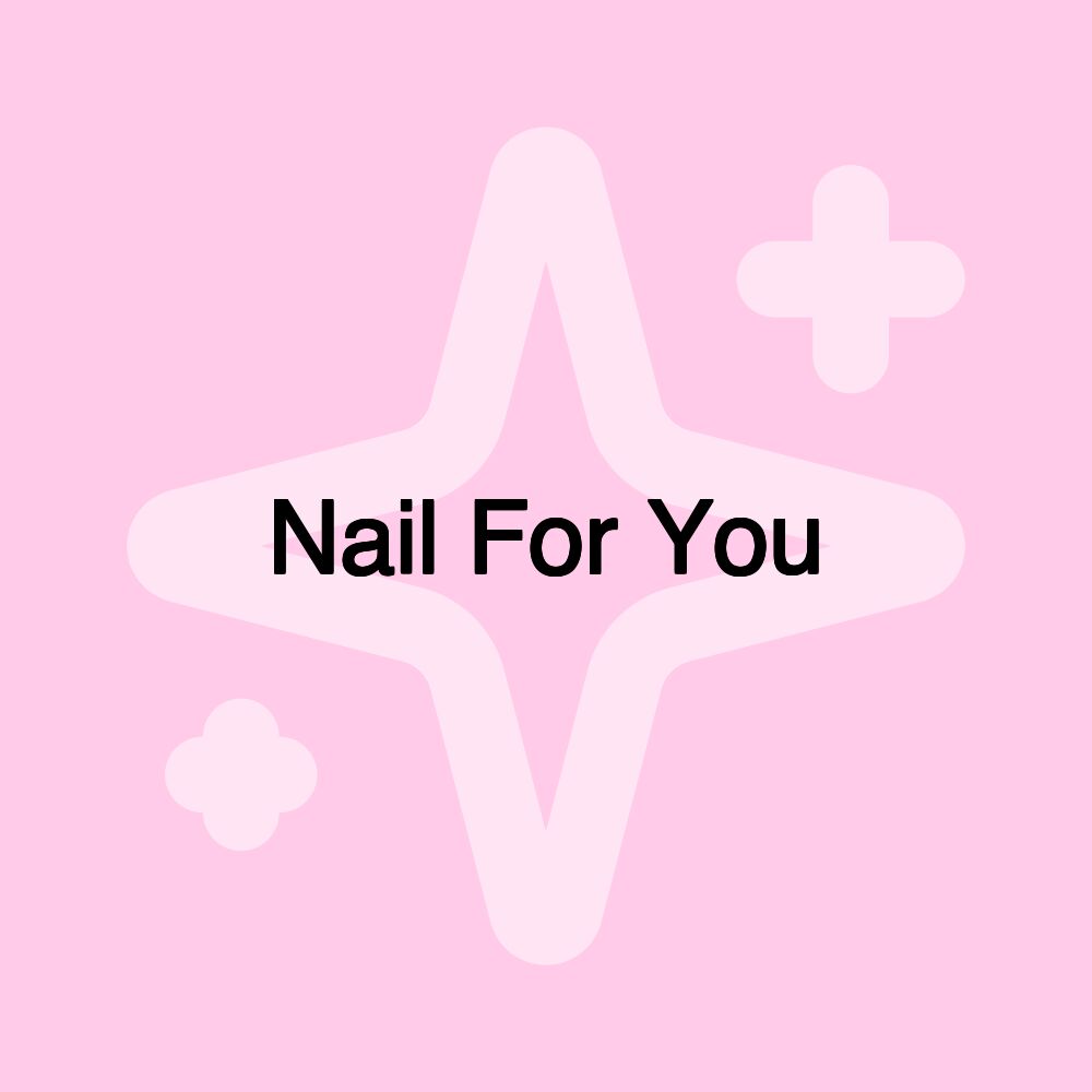 Nail For You