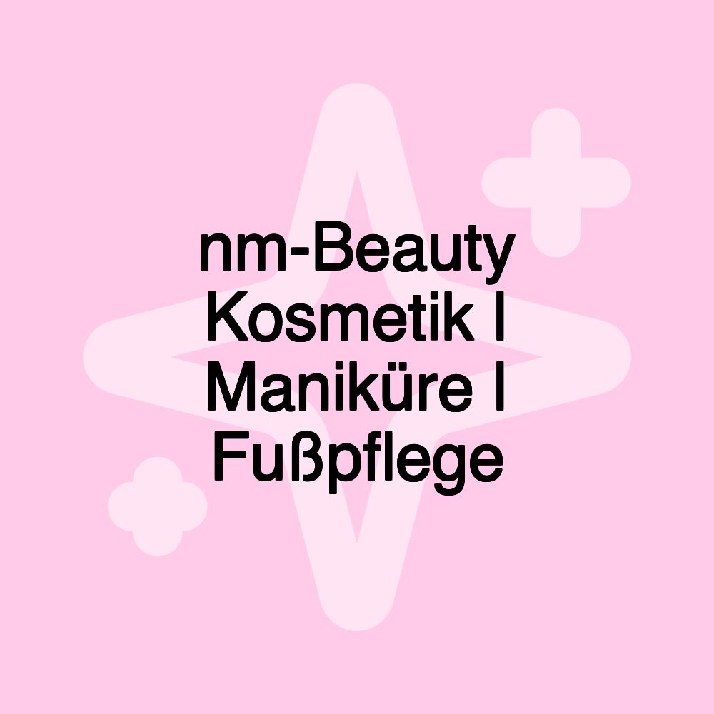 nm-Beauty Kosmetik | Maniküre | Fußpflege