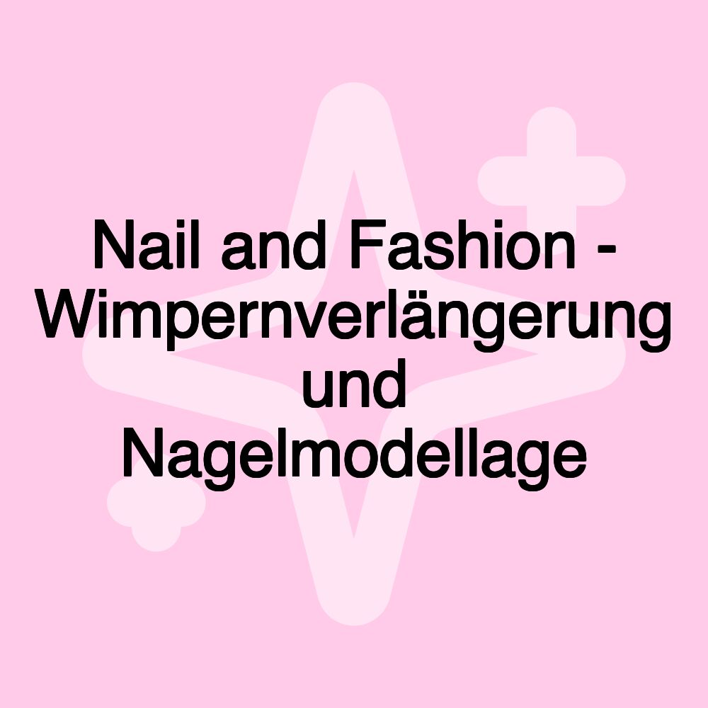 Nail and Fashion - Wimpernverlängerung und Nagelmodellage