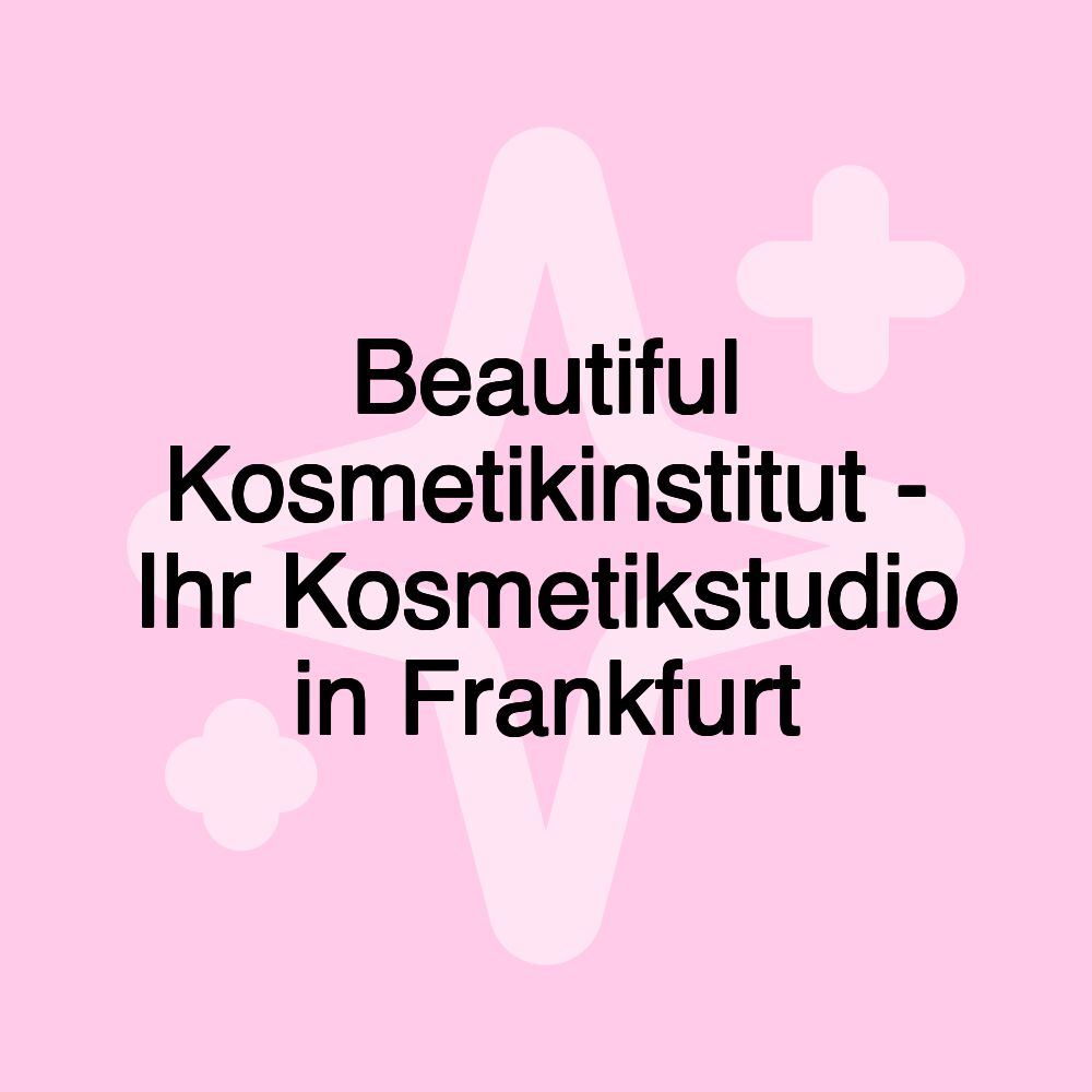 Beautiful Kosmetikinstitut - Ihr Kosmetikstudio in Frankfurt