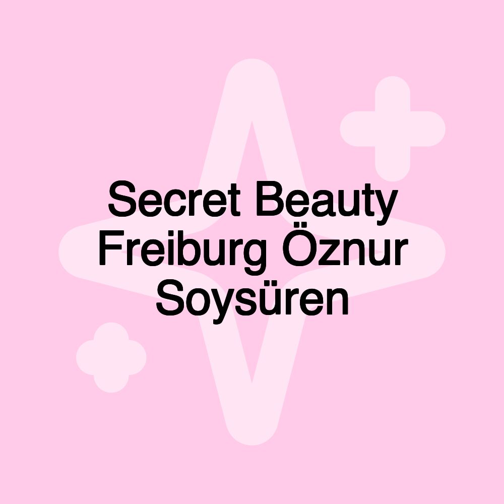 Secret Beauty Freiburg Öznur Soysüren