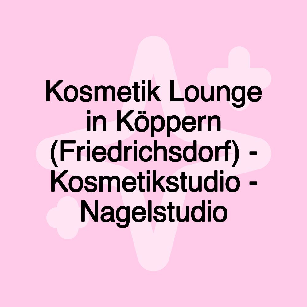 Kosmetik Lounge in Köppern (Friedrichsdorf) - Kosmetikstudio - Nagelstudio