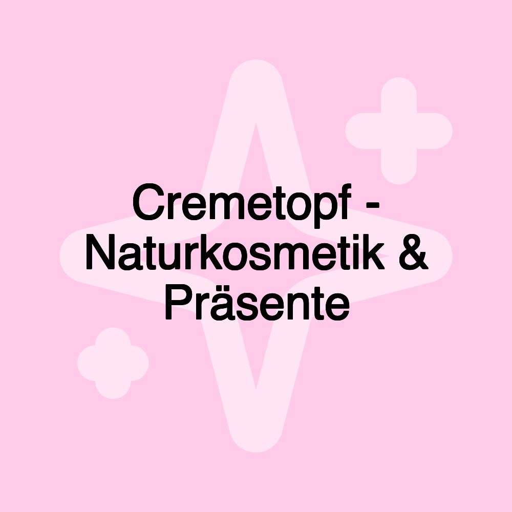 Cremetopf - Naturkosmetik & Präsente