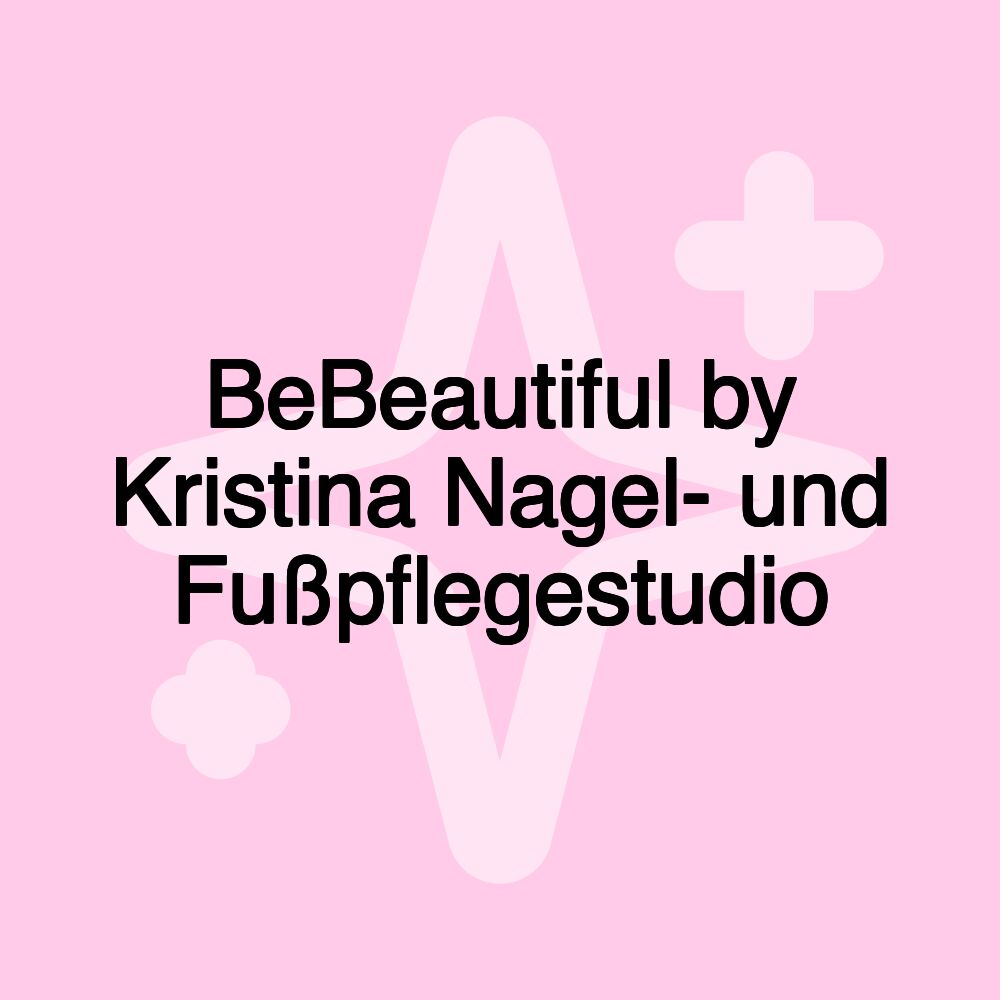 BeBeautiful by Kristina Nagel- und Fußpflegestudio