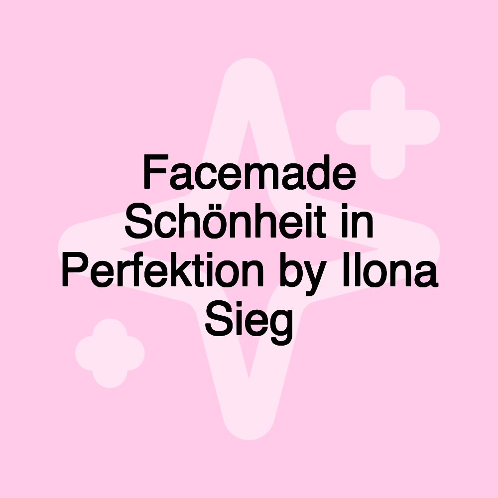 Facemade Schönheit in Perfektion by Ilona Sieg