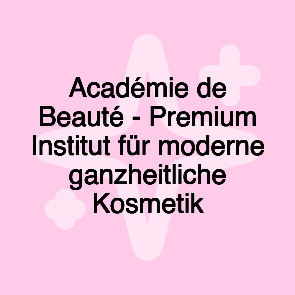 Académie de Beauté - Premium Institut für moderne ganzheitliche Kosmetik