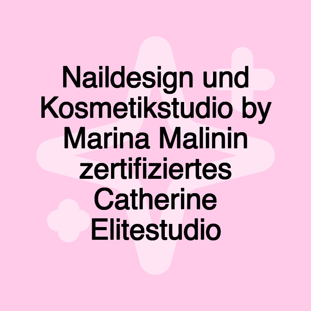 Naildesign und Kosmetikstudio by Marina Malinin zertifiziertes Catherine Elitestudio