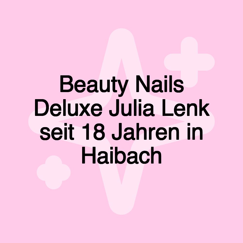 Beauty Nails Deluxe Julia Lenk seit 18 Jahren in Haibach