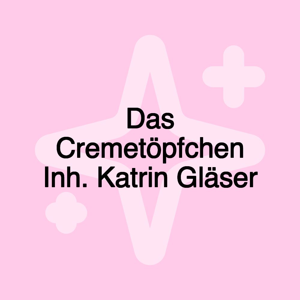 Das Cremetöpfchen Inh. Katrin Gläser