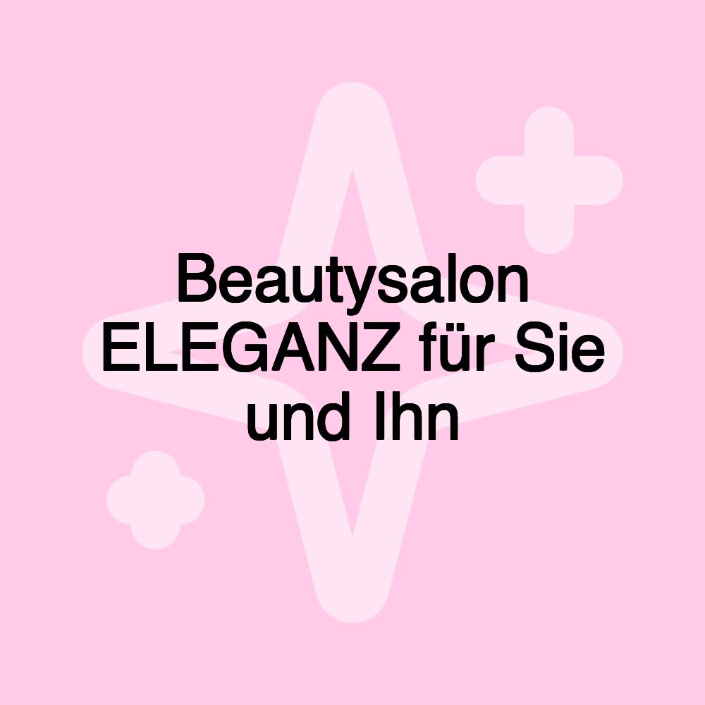 Beautysalon ELEGANZ für Sie und Ihn