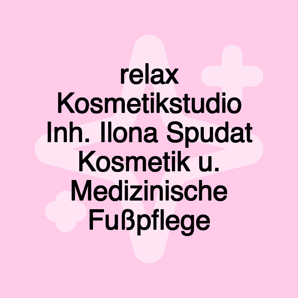 relax Kosmetikstudio Inh. Ilona Spudat Kosmetik u. Medizinische Fußpflege