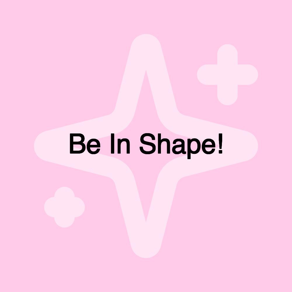 Be In Shape!