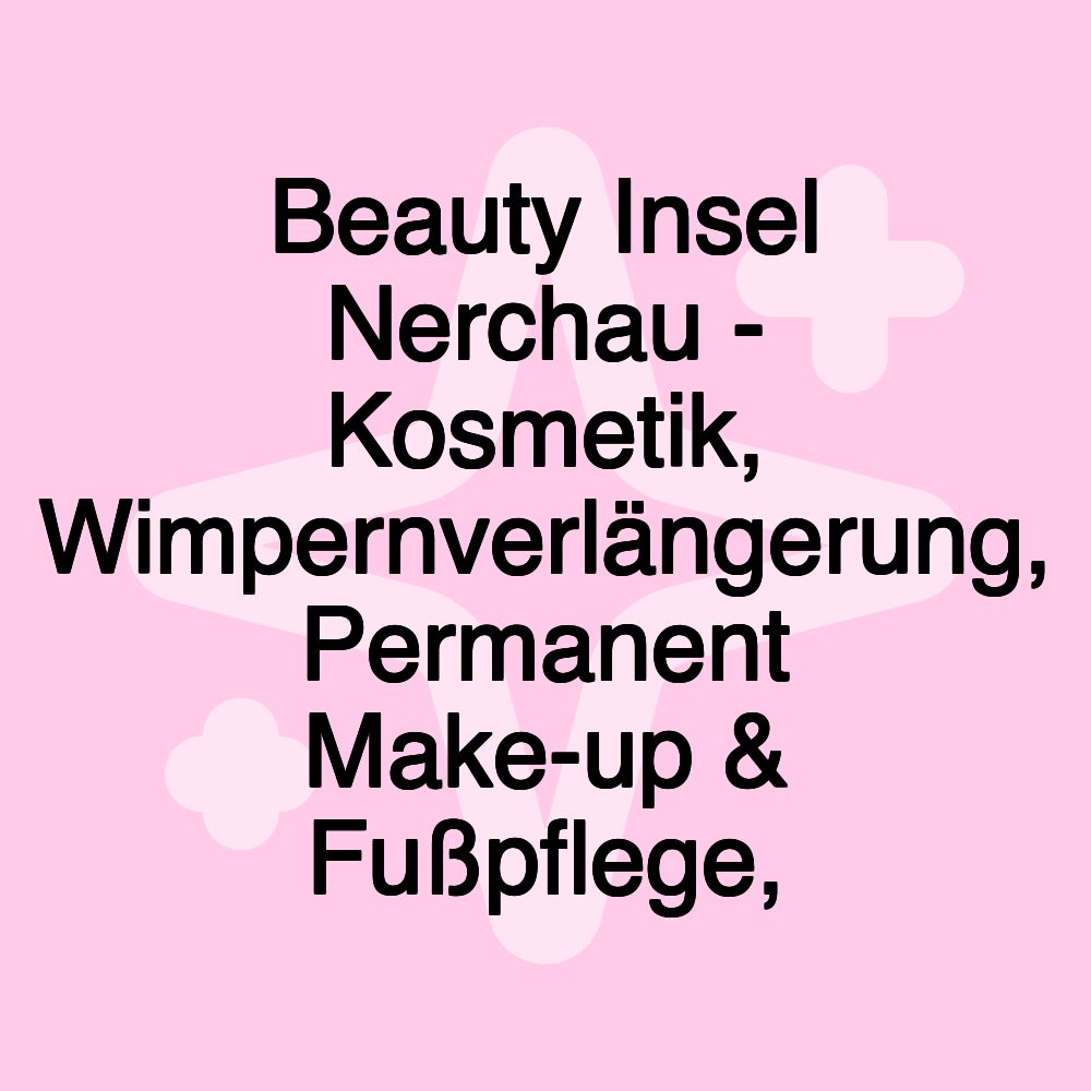 Beauty Insel Nerchau - Kosmetik, Wimpernverlängerung, Permanent Make-up & Fußpflege,