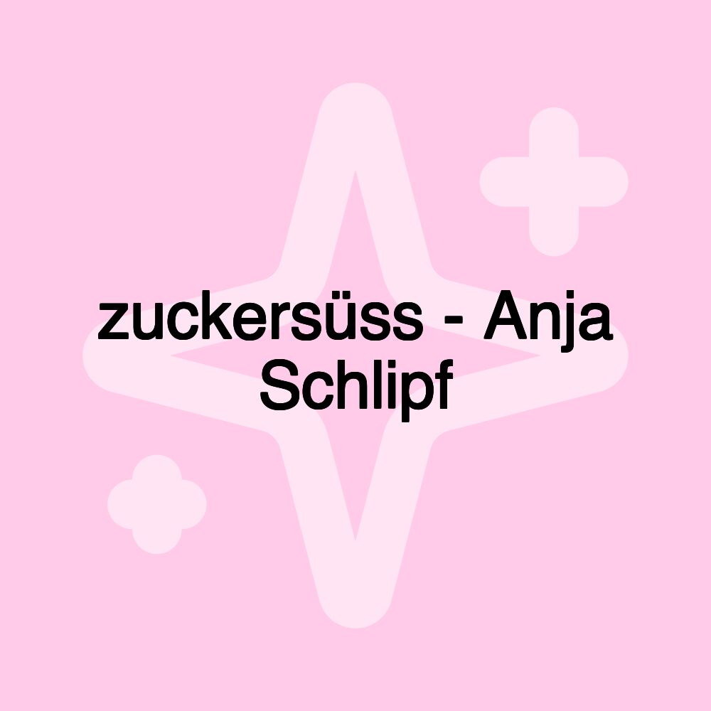 zuckersüss - Anja Schlipf