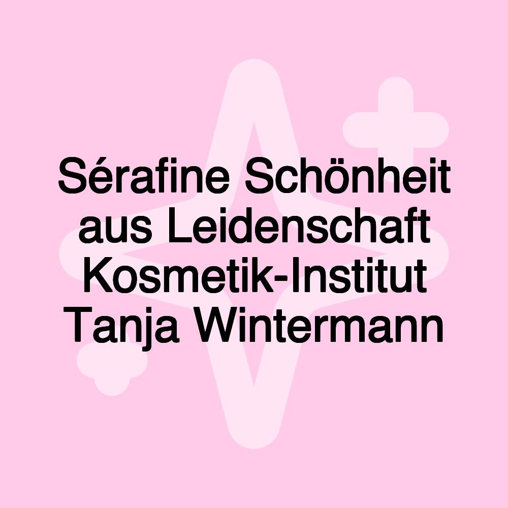 Sérafine Schönheit aus Leidenschaft Kosmetik-Institut Tanja Wintermann