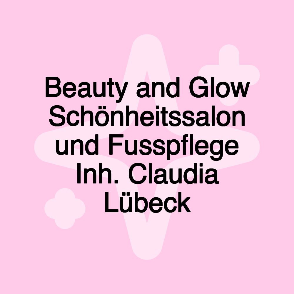 Beauty and Glow Schönheitssalon und Fusspflege Inh. Claudia Lübeck