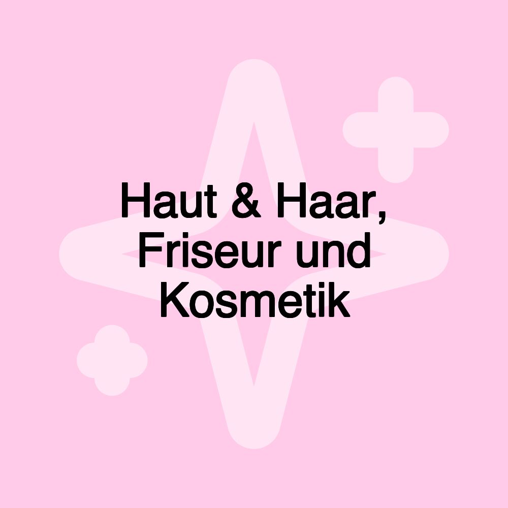 Haut & Haar, Friseur und Kosmetik