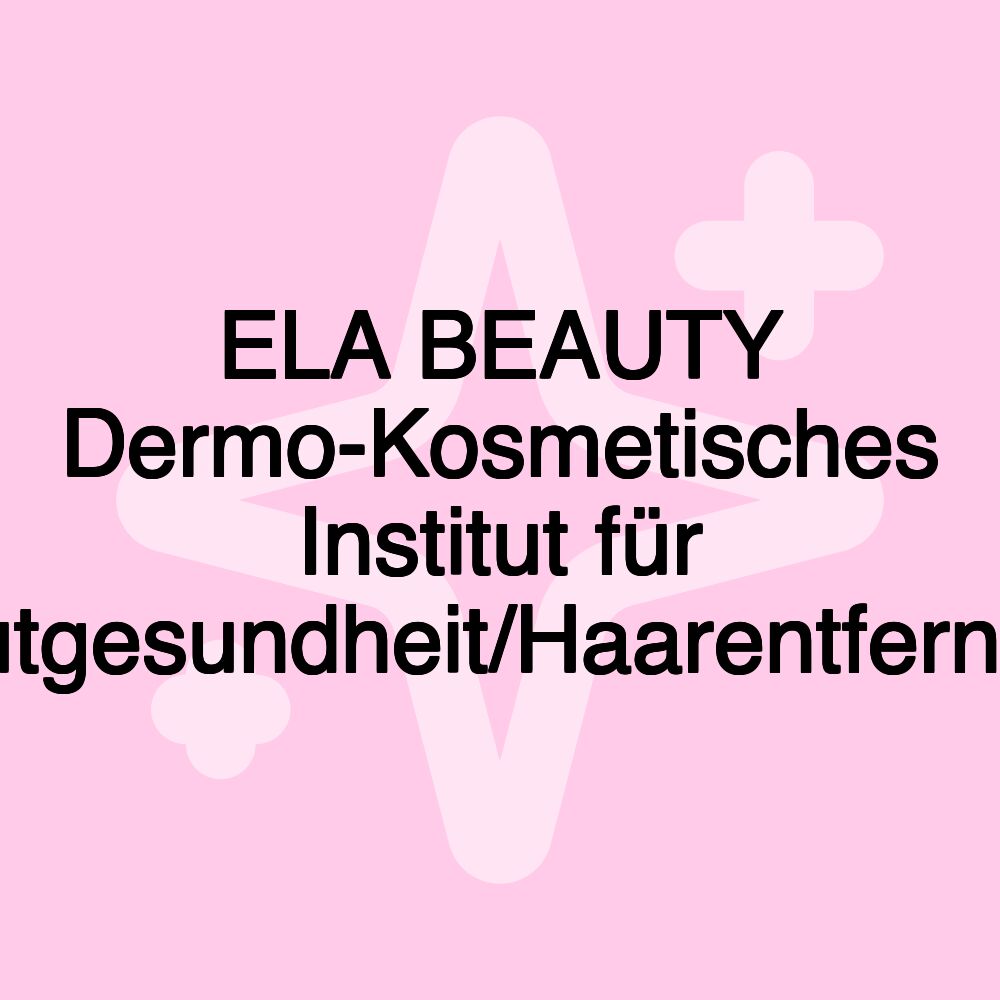 ELA BEAUTY Dermo-Kosmetisches Institut für Hautgesundheit/Haarentfernung