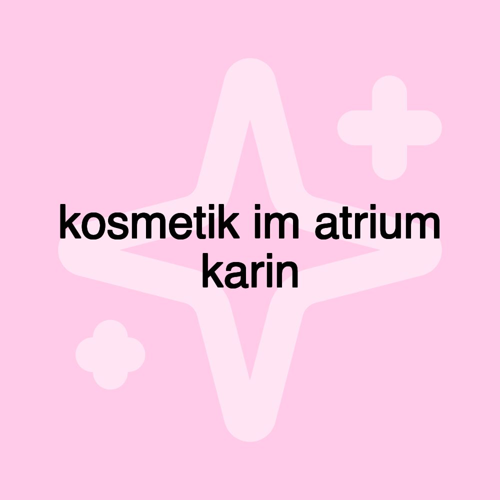 kosmetik im atrium karin