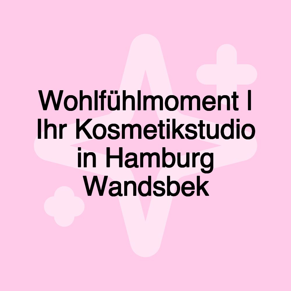 Wohlfühlmoment | Ihr Kosmetikstudio in Hamburg Wandsbek