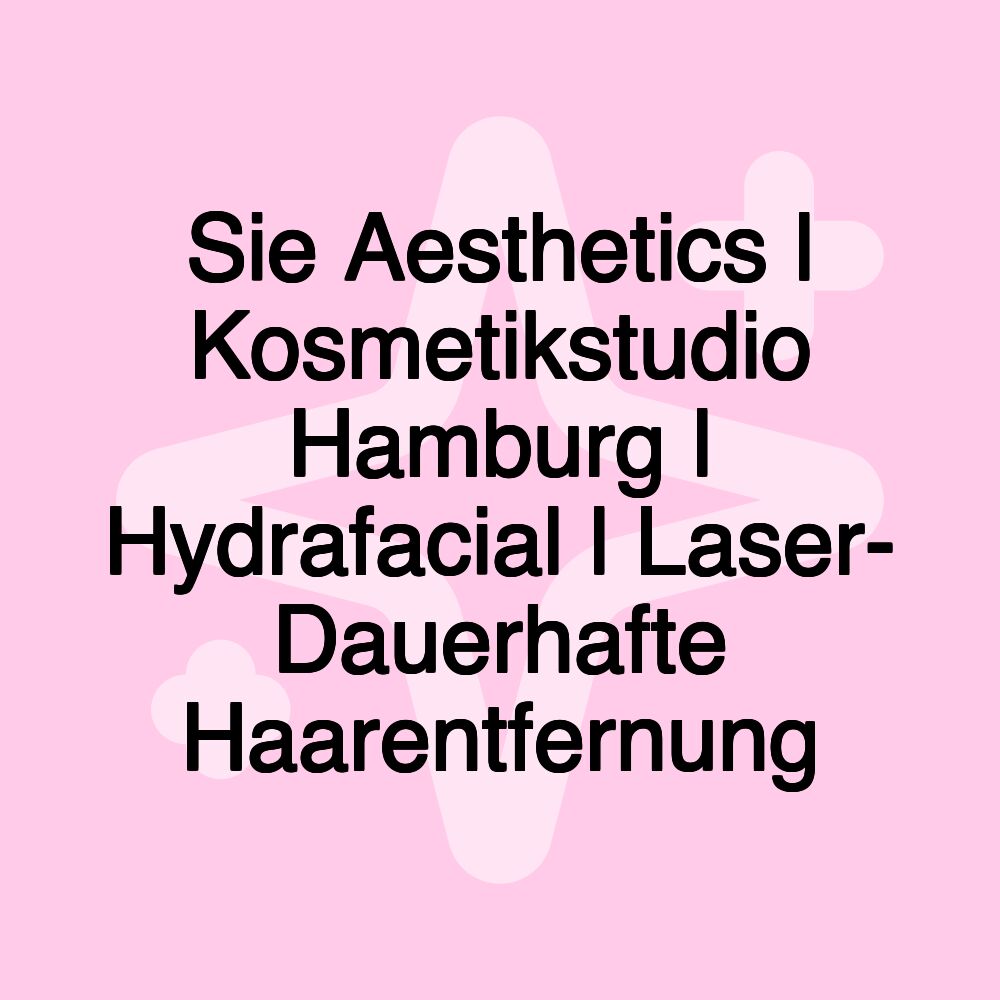 Sie Aesthetics l Kosmetikstudio Hamburg l Hydrafacial l Laser- Dauerhafte Haarentfernung