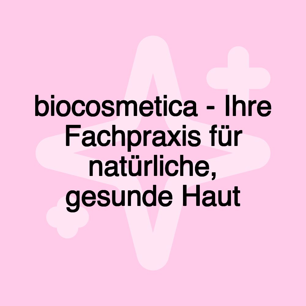 biocosmetica - Ihre Fachpraxis für natürliche, gesunde Haut