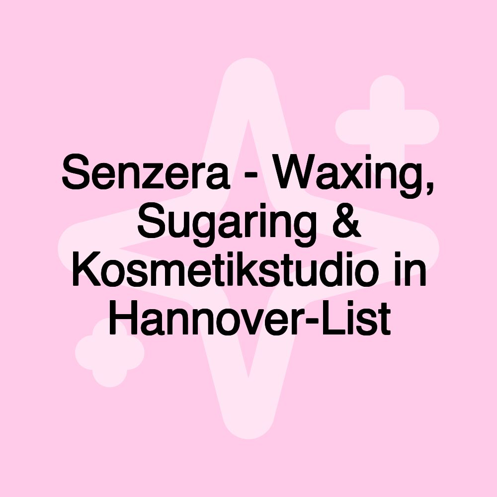 Senzera - Waxing, Sugaring & Kosmetikstudio in Hannover-List