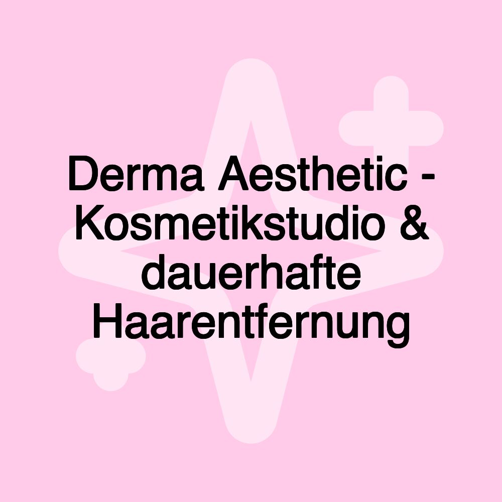 Derma Aesthetic - Kosmetikstudio & dauerhafte Haarentfernung