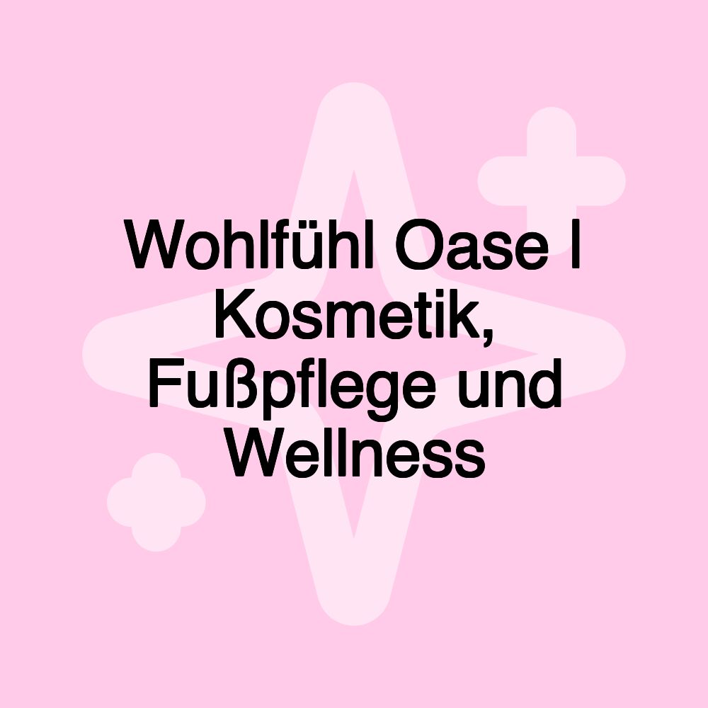 Wohlfühl Oase | Kosmetik, Fußpflege und Wellness