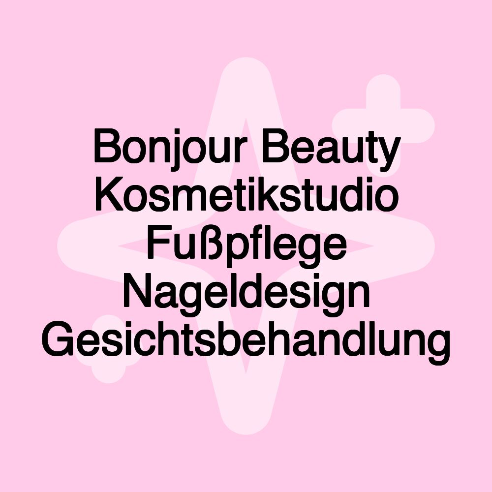 Bonjour Beauty Kosmetikstudio Fußpflege Nageldesign Gesichtsbehandlung