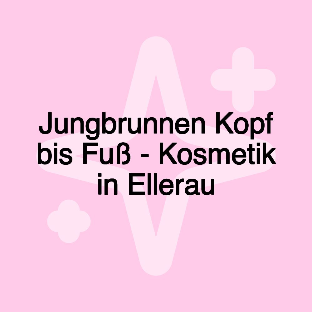 Jungbrunnen Kopf bis Fuß - Kosmetik in Ellerau