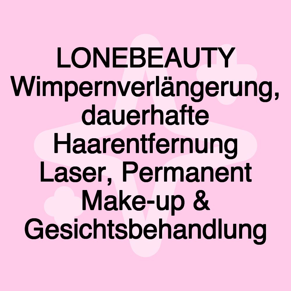 LONEBEAUTY Wimpernverlängerung, dauerhafte Haarentfernung Laser, Permanent Make-up & Gesichtsbehandlung