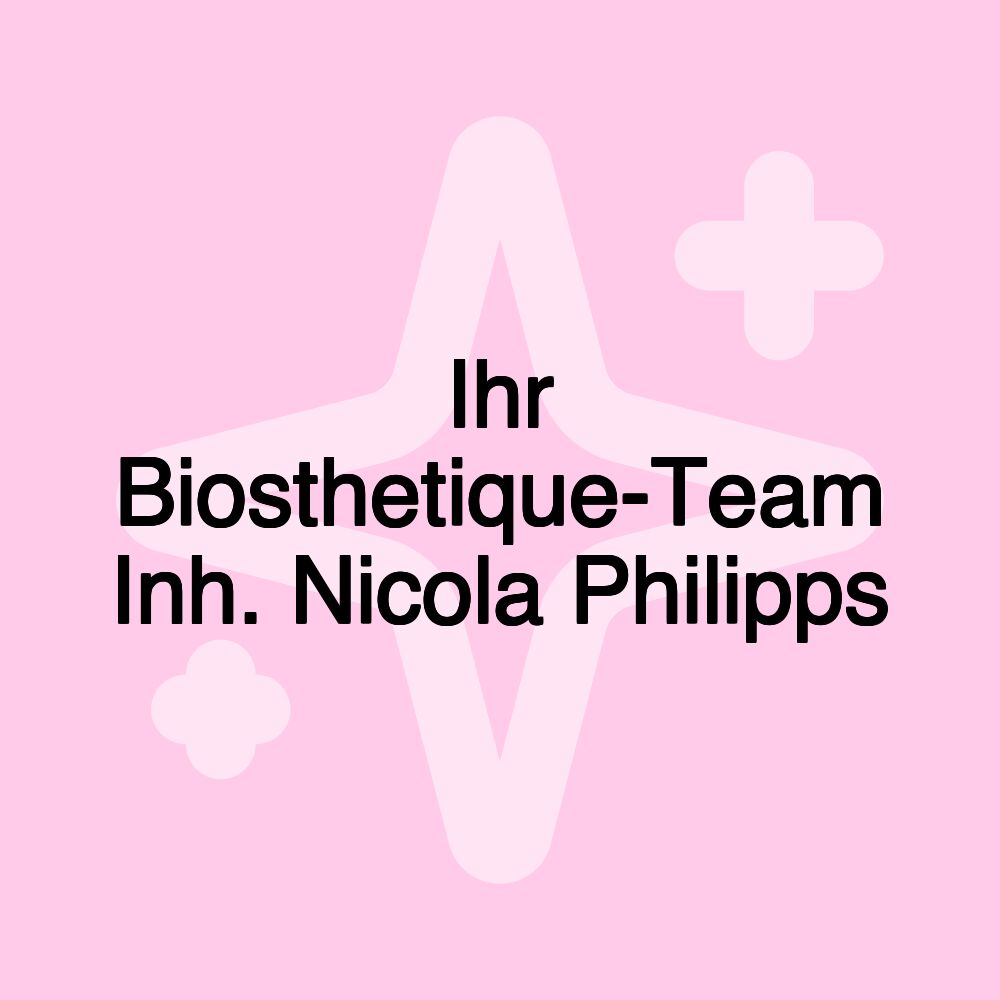 Ihr Biosthetique-Team Inh. Nicola Philipps