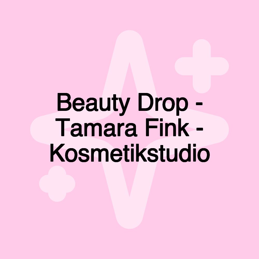 Beauty Drop - Tamara Fink - Kosmetikstudio