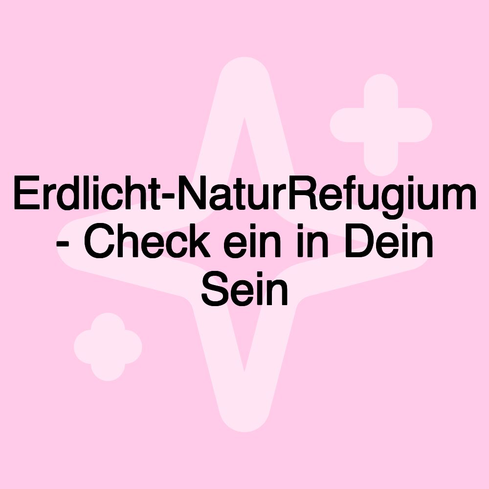 Erdlicht-NaturRefugium - Check ein in Dein Sein