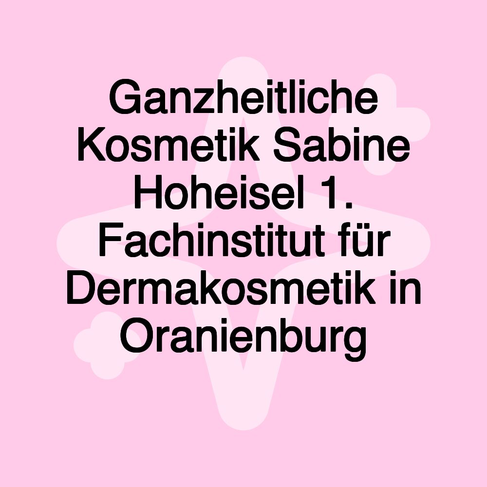 Ganzheitliche Kosmetik Sabine Hoheisel 1. Fachinstitut für Dermakosmetik in Oranienburg ⭐️⭐️⭐️⭐️⭐️