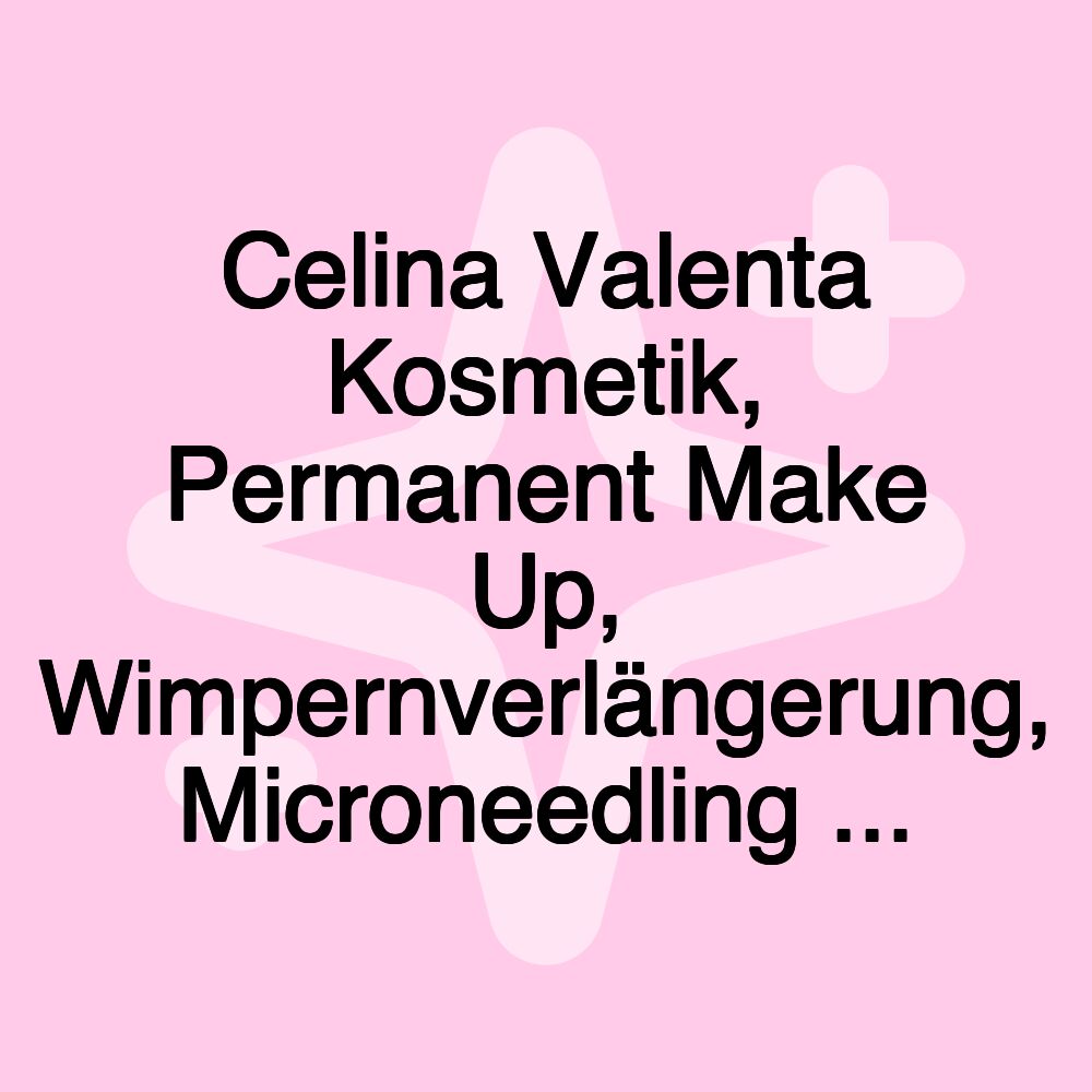 Celina Valenta Kosmetik, Permanent Make Up, Wimpernverlängerung, Microneedling ...