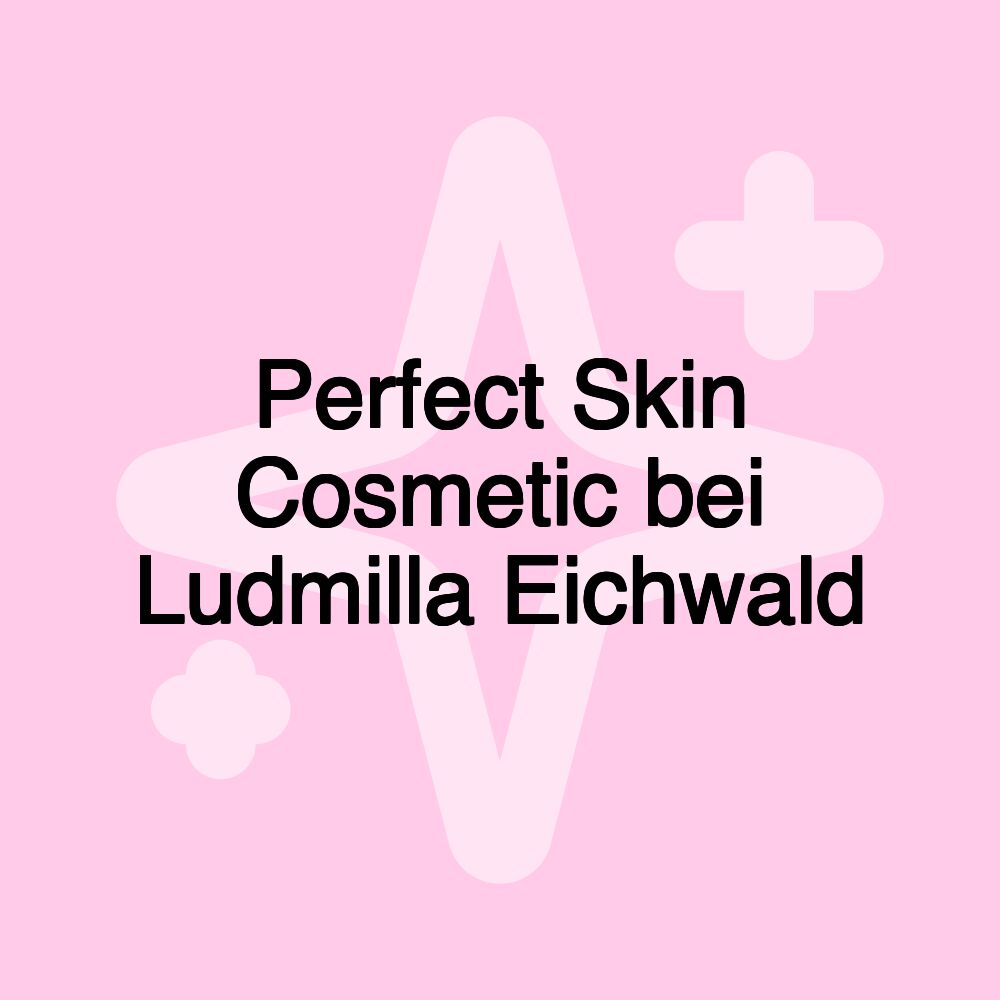 Perfect Skin Cosmetic bei Ludmilla Eichwald