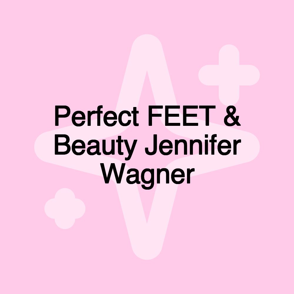 Perfect FEET & Beauty Jennifer Wagner