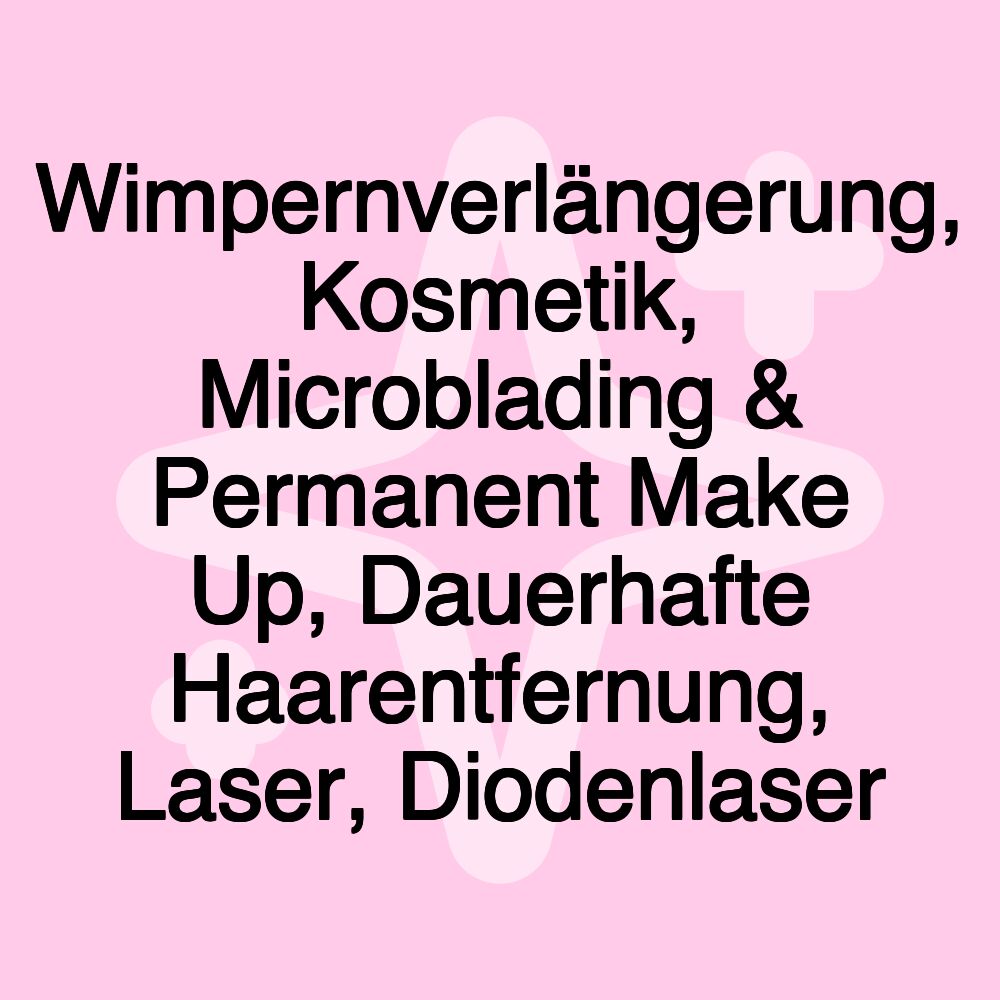 Wimpernverlängerung, Kosmetik, Microblading & Permanent Make Up, Dauerhafte Haarentfernung, Laser, Diodenlaser