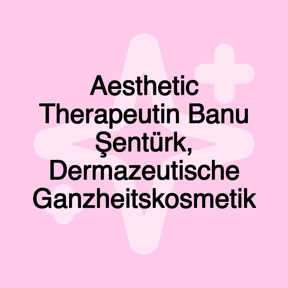 Aesthetic Therapeutin Banu Şentürk, Dermazeutische Ganzheitskosmetik