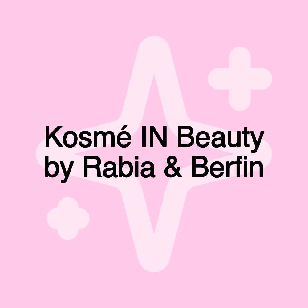 Kosmé IN Beauty by Rabia & Berfin