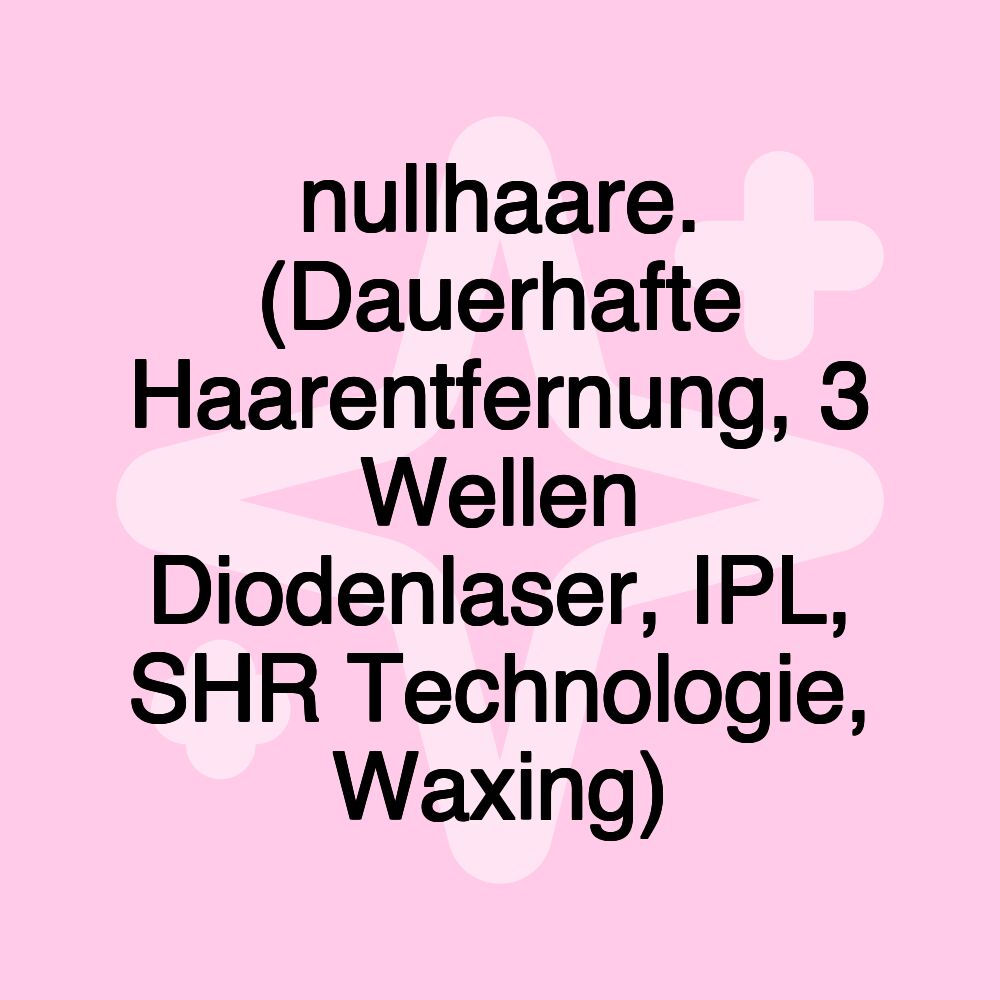 nullhaare. (Dauerhafte Haarentfernung, 3 Wellen Diodenlaser, IPL, SHR Technologie, Waxing)