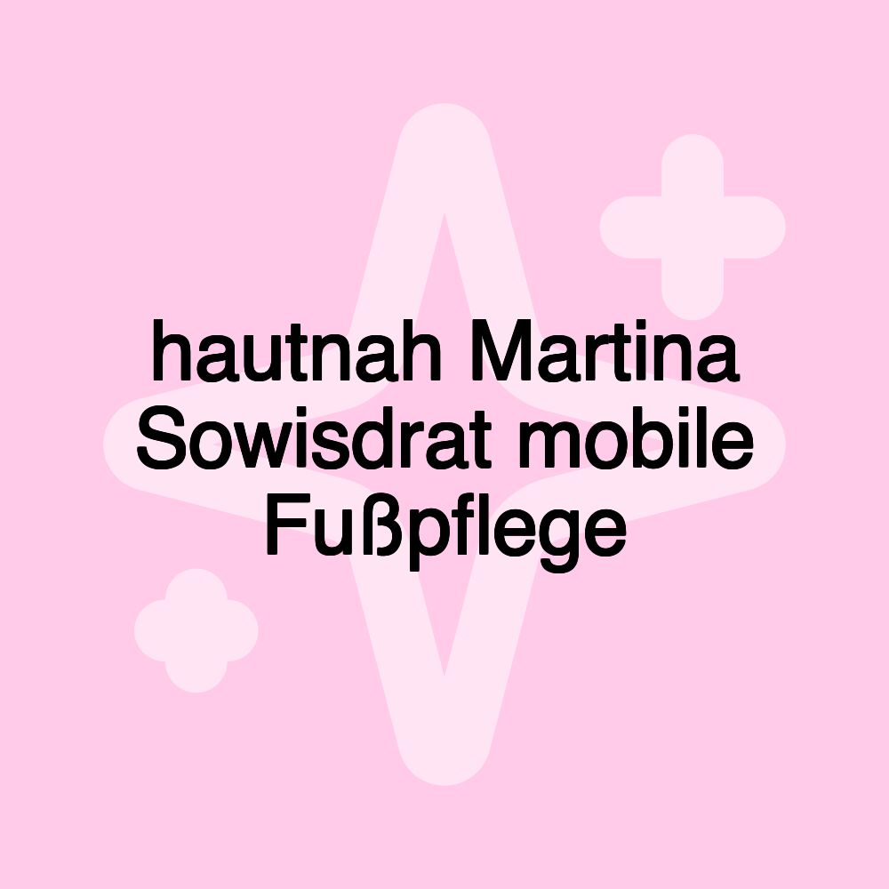 hautnah Martina Sowisdrat mobile Fußpflege