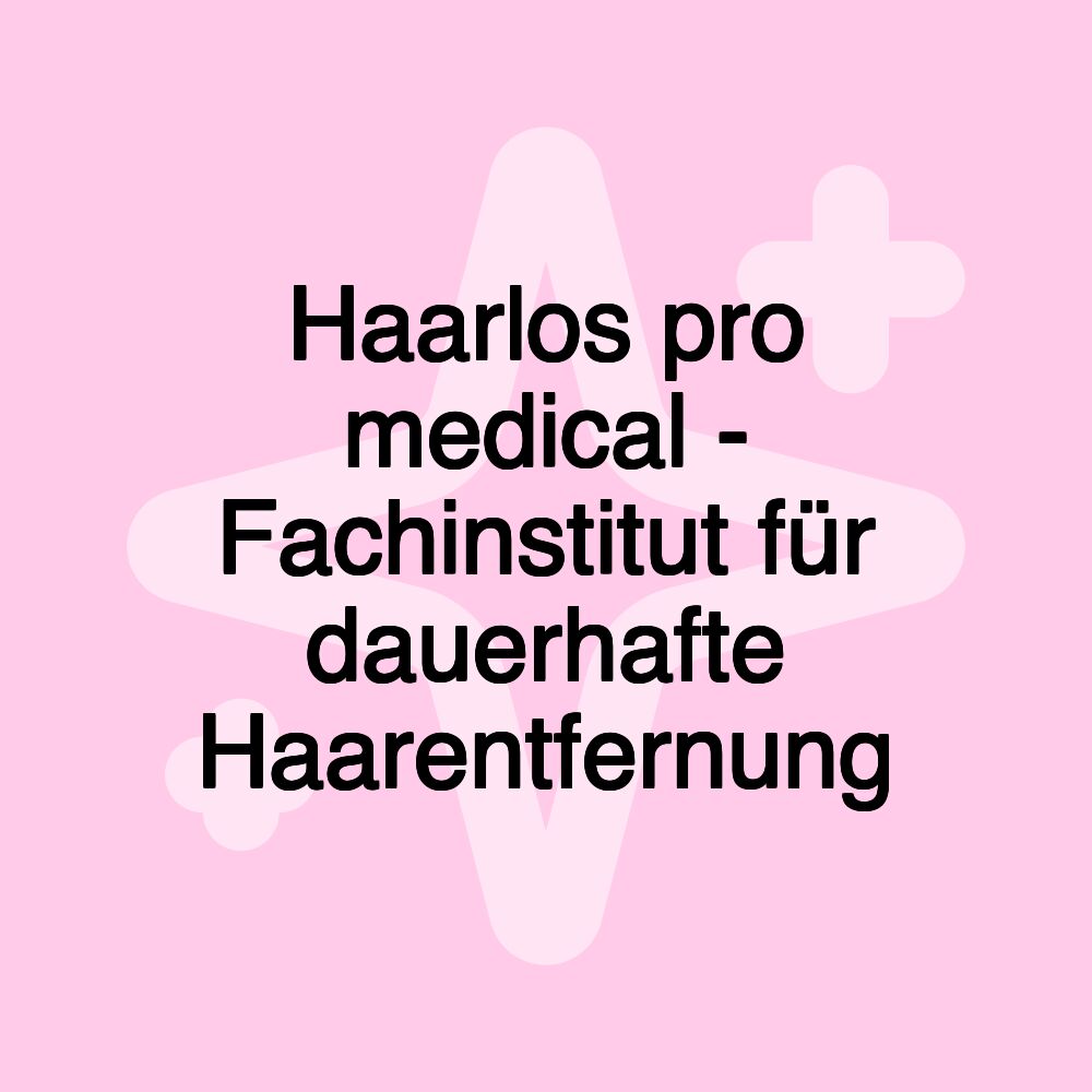 Haarlos pro medical - Fachinstitut für dauerhafte Haarentfernung