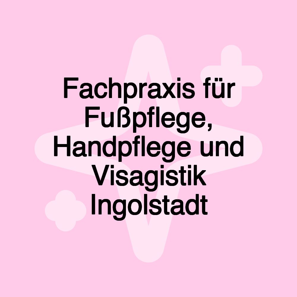 Fachpraxis für Fußpflege, Handpflege und Visagistik Ingolstadt